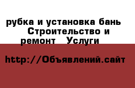 рубка и установка бань -  Строительство и ремонт » Услуги   